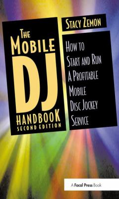 The Mobile DJ Handbook : How to Start and Run a Profitable Mobile Disc Jockey Service