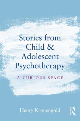 Stories from Child and Adolescent Psychotherapy : A Curious Space