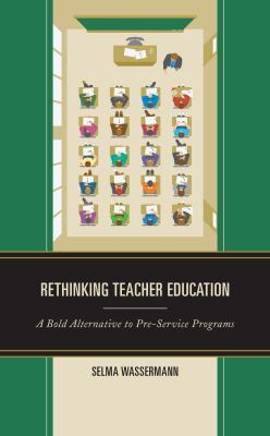 Rethinking Teacher Education : A Bold Alternative to Pre-Service Programs