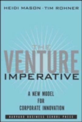 The Venture Imperative : A New Model for Corporate Innovation