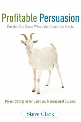 Profitable Persuasion : Put the Hay down Where the Goats Can Get It