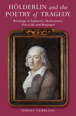 Hölderlin and the Poetry of Tragedy : Readings in Sophocles, Shakespeare, Nietzsche and Benjamin