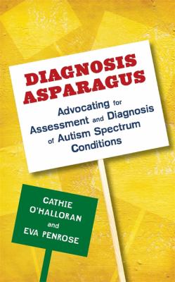 Diagnosis Asparagus : Advocating for Assessment and Diagnosis of Autism Spectrum Conditions