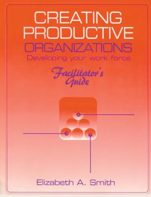 Creating Productive Organizations : Manual and Facilitator's Guide