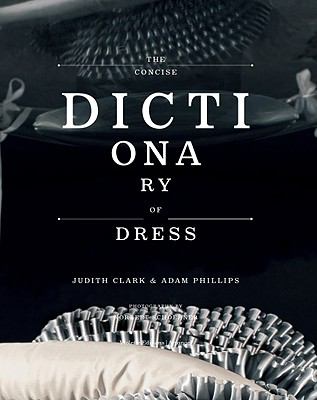 The Concise Dictionary of Dress : By Judith Clark and Adam Phillips