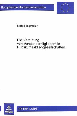 Die Verguetung von Vorstandsmitgliedern in Publikumsaktiengesellschaften : Eine Vergleichende Untersuchung zum Deutschen, Englischen und U. S.-Amerikanischen Recht