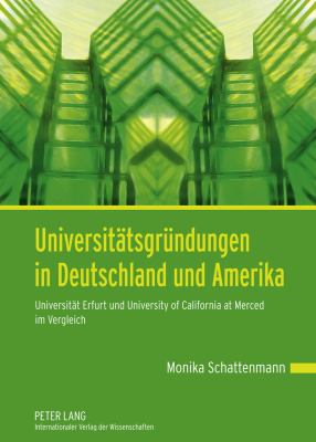 Universitaetsgruendungen in Deutschland und Amerika : Universitaet Erfurt und University of California at Merced Im Vergleich
