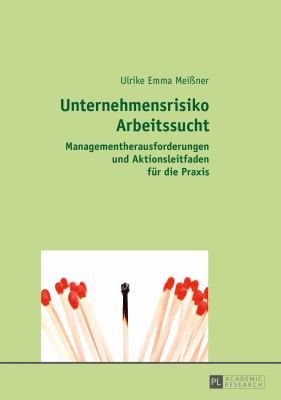 Unternehmensrisiko Arbeitssucht : Managementherausforderungen und Aktionsleitfaden Fuer Die Praxis
