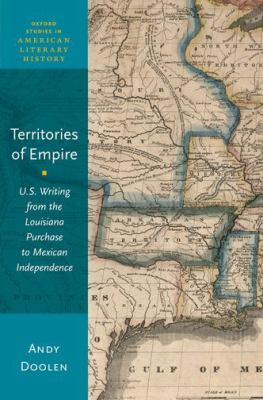 Territories of Empire : U. S. Writing from the Louisiana Purchase to Mexican Independence