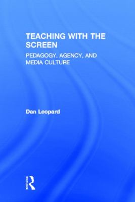 Teaching with the Screen : Pedagogy, Agency, and Media Culture