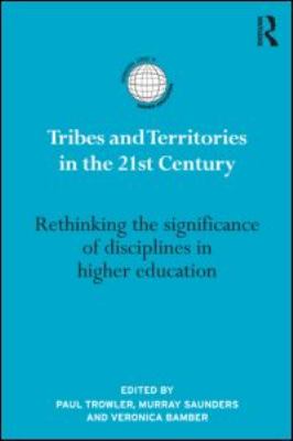 Tribes and Territories in the 21st Century : Rethinking the Significance of Disciplines in Higher Education