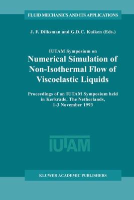 IUTAM Symposium on Numerical Simulation of Non-Isothermal Flow of Viscoelastic Liquids : Proceedings of the IUTAM Symposium Held in Kerkrade, The Netherlands, 1-3 November 1993