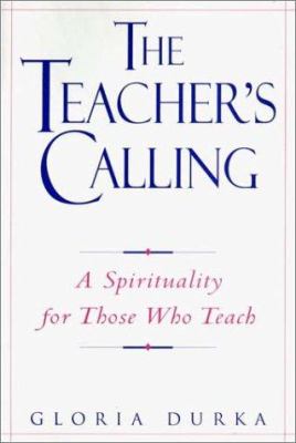 The Teacher's Calling : A Spirituality for Those Who Teach