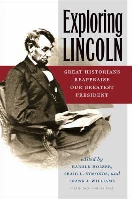 Exploring Lincoln : Great Historians Reappraise Our Greatest President