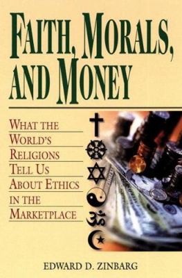 Faith, Morals, and Money : What the World's Religions Tell Us about Ethics in the Marketplace