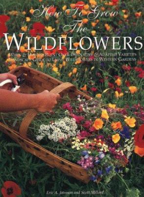 How to Grow the Wildflowers : Native and Adapted Wildflowers for Gardeners in Arizona, California, Southern Colorado, Nevada, New Mexico, Texas and Southern Utah