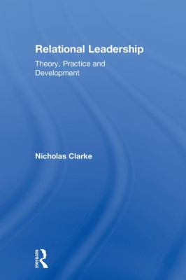 Relational Leadership : Theory, Practice and Development