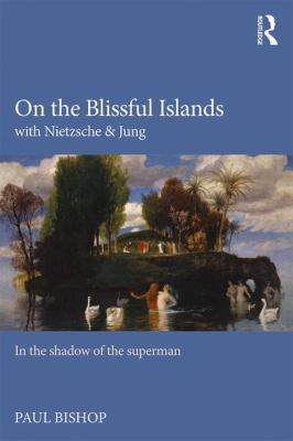 On the Blissful Islands with Nietzsche and Jung : In the Shadow of the Superman