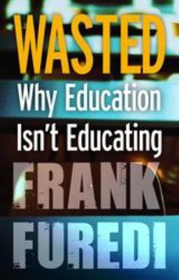 Wasted : Why Education Isn't Educating