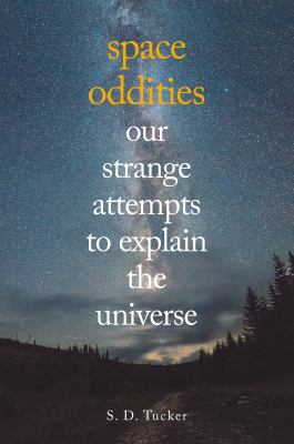 Space Oddities : Absurd Attempts to Explain the Universe