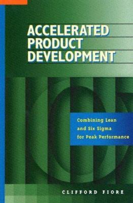 Accelerated Product Development : Combining Lean and Six Sigma for Peak Performance