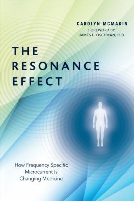 The Resonance Effect : How Frequency Specific Microcurrent Is Changing Medicine