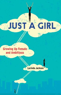 Just a Girl : Growing up Female and Ambitious