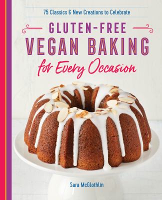 Gluten-Free Vegan Baking for Every Occasion : 75 Classics and New Creations to Celebrate
