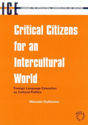Critical Citizens for an Intercultural World : Foreign Language Education As Cultural Politics