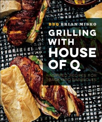 Grilling with House of Q : Inspired Recipes for Backyard Barbecues