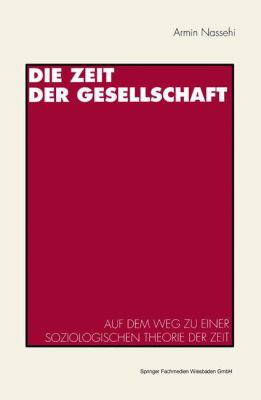 Die Zeit der Gesellschaft : Auf Dem Weg Zu Einer Soziologischen Theorie der Zeit