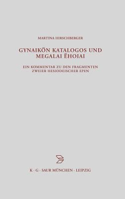 Gynaikon Katalogos und Megalai Ehoiai : Ein Kommentar Zu Den Fragmenten Zweier Hesiodeischer Epen