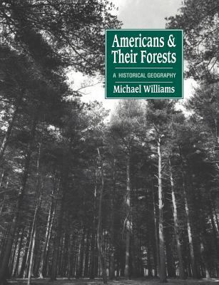 Americans and Their Forests : A Historical Geography