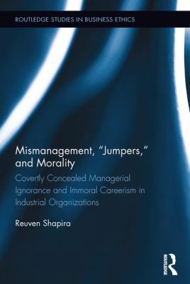 Mismanagement, Jumpers, and Morality : Covertly Concealed Managerial Ignorance and Immoral Careerism in Industrial Organizations