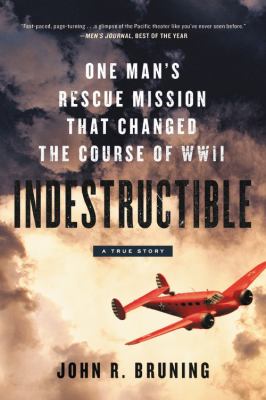 Indestructible : One Man's Rescue Mission That Changed the Course of WWII