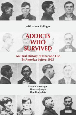 Addicts Who Survived : An Oral History of Narcotic Use in America Before 1965