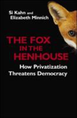 The Fox in the Henhouse : How Privatization Threatens Democracy