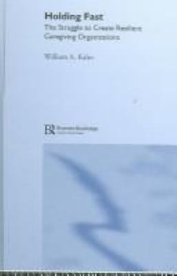 Holding Fast : The Struggle to Create Resilient Caregiving Organizations