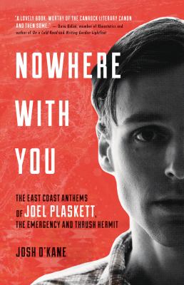 Nowhere with You : The East Coast Anthems of Joel Plaskett, the Emergency and Thrush Hermit