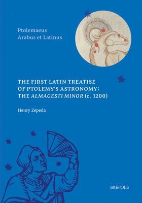 The First Latin Treatise on Ptolemy's Astronomy : The Almagesti Minor (C. 1200)
