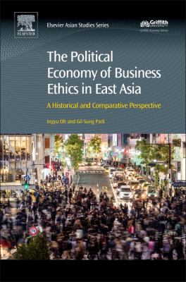 The Political Economy of Business Ethics in East Asia : A Historical and Comparative Perspective
