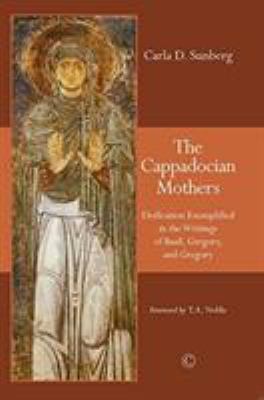 The Cappadocian Mothers : Deification Exemplified in the Writings of Basil, Gregory, and Gregory