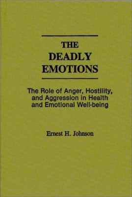 The Deadly Emotions : The Role of Anger, Hostility and Aggression in Health and Emotional Well-Being