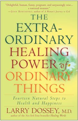 The Extraordinary Healing Power of Ordinary Things : Fourteen Natural Steps to Health and Happiness