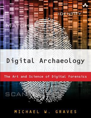 Digital Archaeology : The Art and Science of Digital Forensics