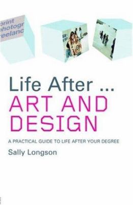 Life after... Art and Design : A Practical Guide to Life after Your Degree