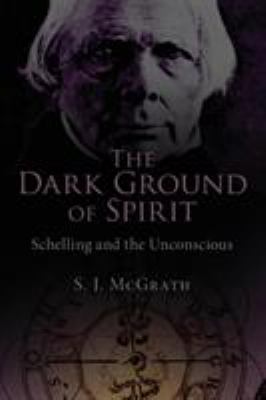 The Dark Ground of Spirit : Schelling and the Unconscious