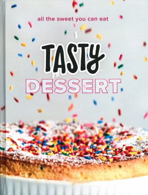 Tasty Dessert : All the Sweet You Can Eat (an Official Tasty Cookbook)