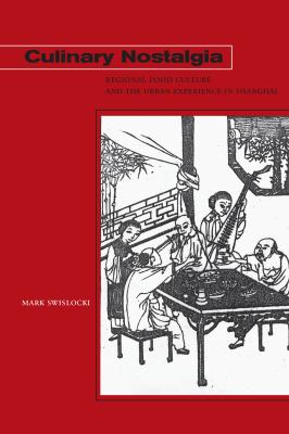Culinary Nostalgia : Regional Food Culture and the Urban Experience in Shanghai