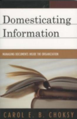 Domesticating Information : Managing Documents Inside the Organization